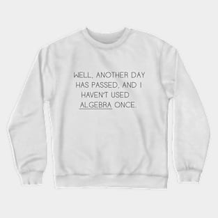 Well Another Day Has Passed and I haven't Used Algebra Once Crewneck Sweatshirt